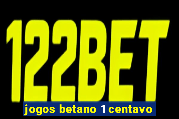 jogos betano 1 centavo